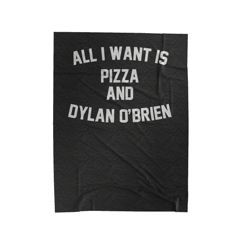 All I Want Is Pizza And Dylan O'Brien Funny Quote Velveteen Blanket