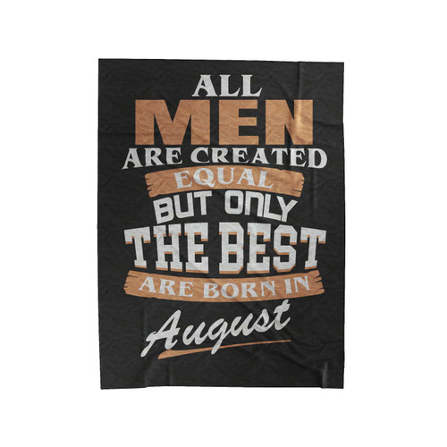 All Men Are Created Equal But Only The Best Are Born In August Velveteen Blanket