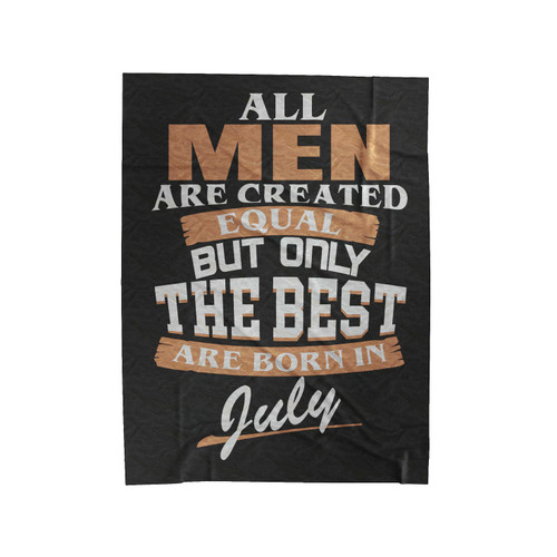 All Men Are Created Equal But Only The Best Are Born In July Velveteen Blanket