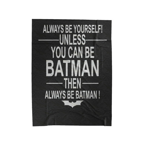 Always Be Yourself Unless Batman Then Always Be Batman Funny Movie Film Velveteen Blanket