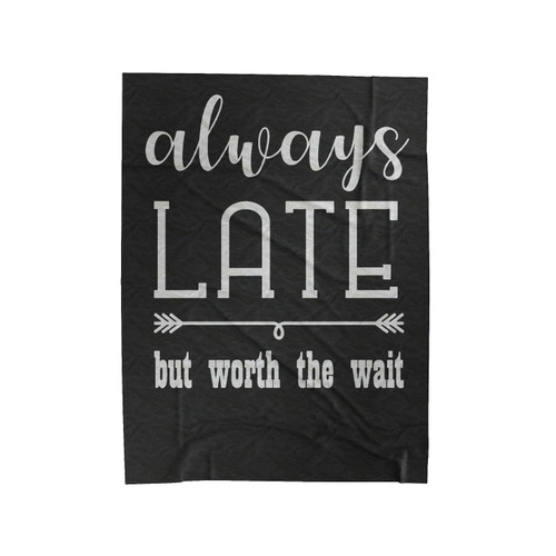 Always Late But Worth The Wait Velveteen Blanket