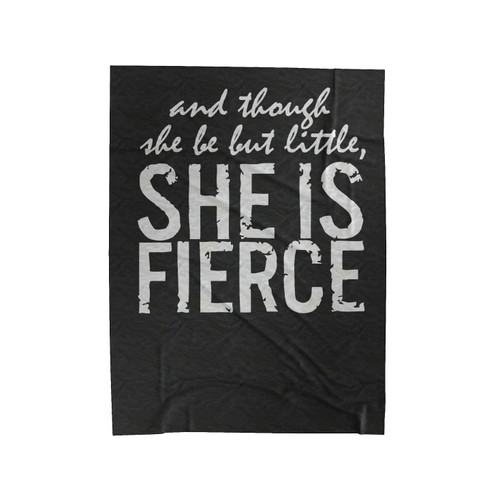 And Though She Be But Little She Is Fierce Velveteen Blanket