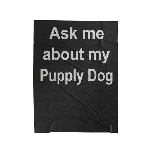 Ask Me About My Puppy Dog Animal Funny Velveteen Blanket