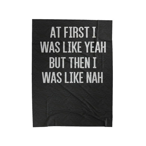 At First I Was Like Yeah But Then I Was Like Nah Velveteen Blanket