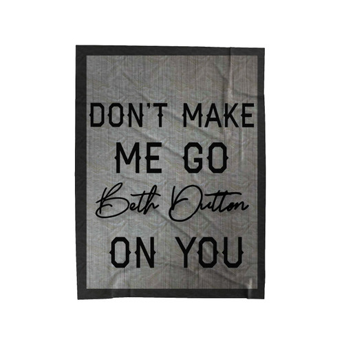 Beth Dutton Don't Make Me Go On You Velveteen Blanket