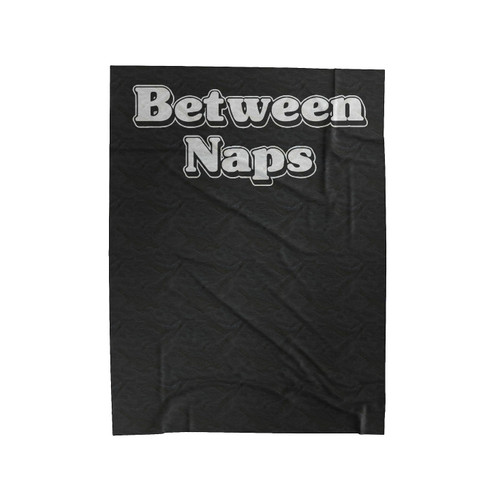 Betweens Naps Funny Sarcastic Velveteen Blanket