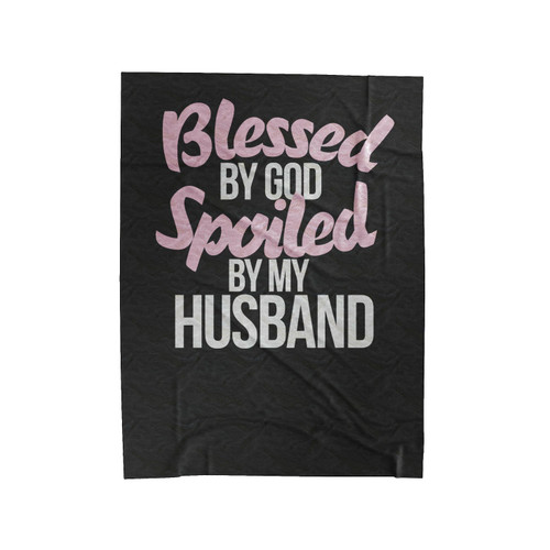 Blessed By God Spoiled By My Husband Velveteen Blanket