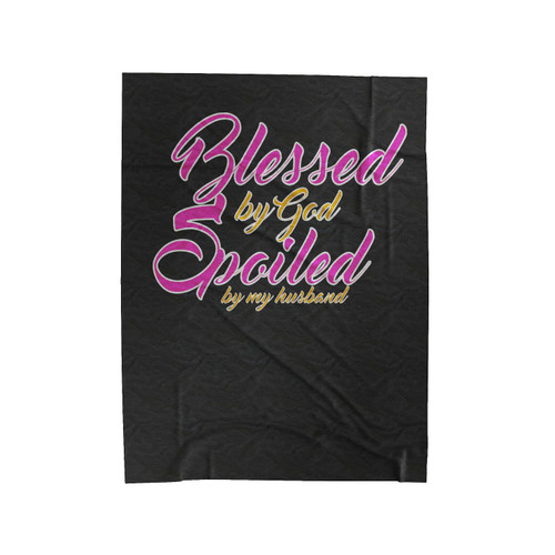 Blessed By God Spoiled By My Husband 1 Velveteen Blanket