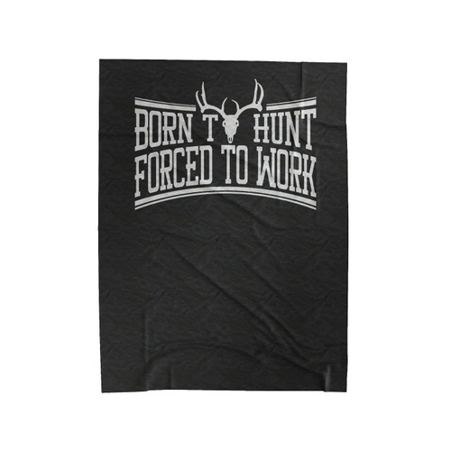 Born To Hunt Forced To Work Hunting Gift For Dad Hunting Gift For Grandpa Deer Season Velveteen Blanket