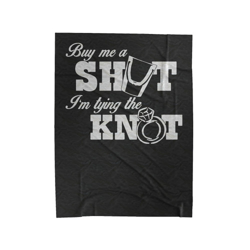 Buy Me A Shot I'm Tying The Knot Velveteen Blanket
