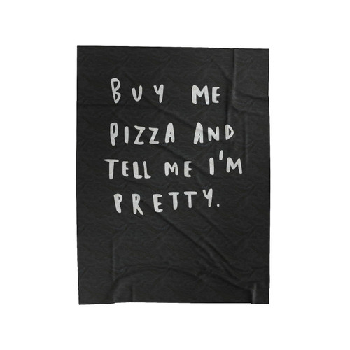 Buy Me Pizza And Tell Me I'm Pretty Velveteen Blanket