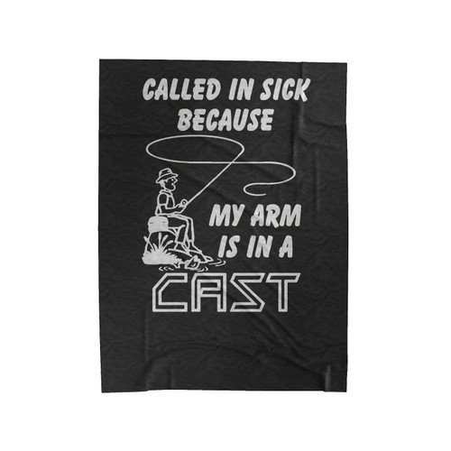 Called In Sick Because My Arm Is In A Cast Fishing Fly Fishing Funny Fisherman Velveteen Blanket
