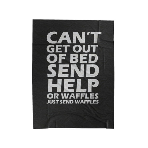 Can Get Out Of The Bed Send Help Or Waffles Just Sent Waffles Velveteen Blanket