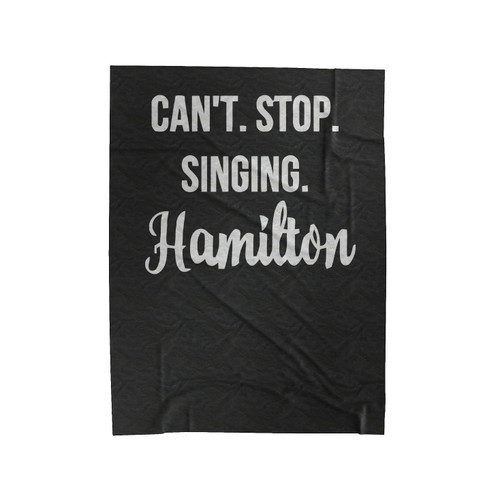 Can't Stop Singing Hamilton Alexander Hamilton Musical Velveteen Blanket