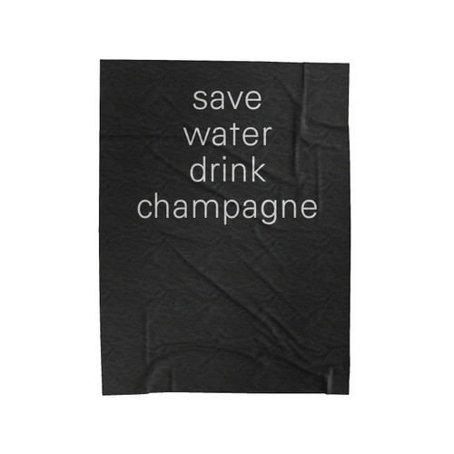 Champagne Save Water Drink Champagne Champagne Champagne Save Water Drink Velveteen Blanket