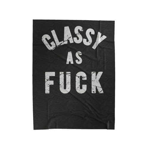 Classy As Fuck Funny Classy As Fuck Offensive Classy As Fuck Classy As Fck College Party Velveteen Blanket