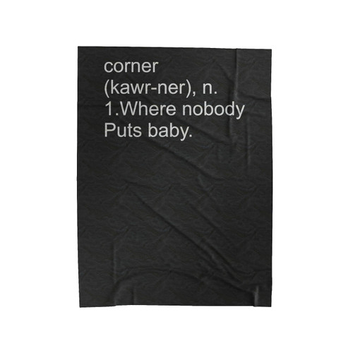 Corner Defined Defination Nobody Puts Baby In The Corner Velveteen Blanket
