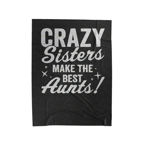 Crazy Sisters Make The Best Aunts Velveteen Blanket