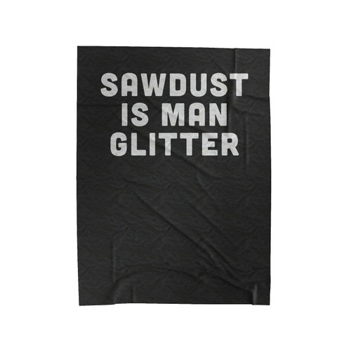 Cyber Monday Funny Sawdust Is Man Glitter Christmas Gift For Husband Boyfriend Gift Velveteen Blanket