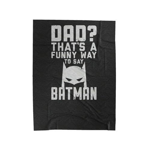 Dad That's A Funny Way To Say Batman Funny Dad Present Fathers Day Velveteen Blanket
