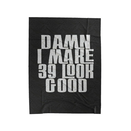 Damn I Make 39 Look Good Velveteen Blanket