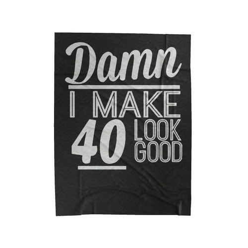 Damn I Make 40 Look Good Velveteen Blanket