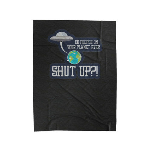 Do People On Your Planet Ever Shut Up Alien Spaceship Velveteen Blanket