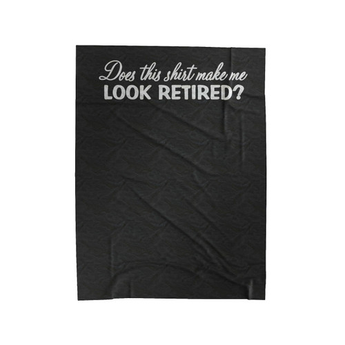 Does This Shirt Make Me Look Retired Retirement Gift Retirement Gag Gift Retiring Retirement Velveteen Blanket