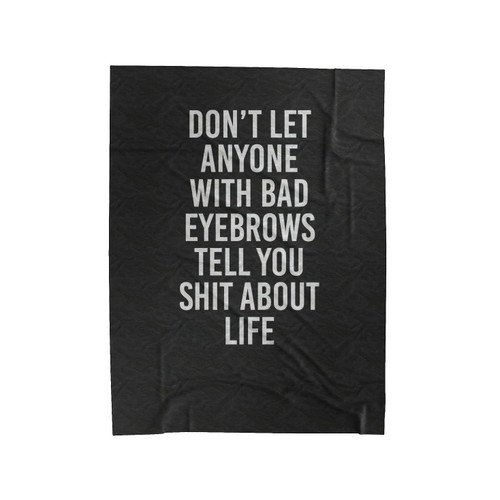 Don't Let Anyone With Bad Eyebrows Tell You Shit About Life Velveteen Blanket
