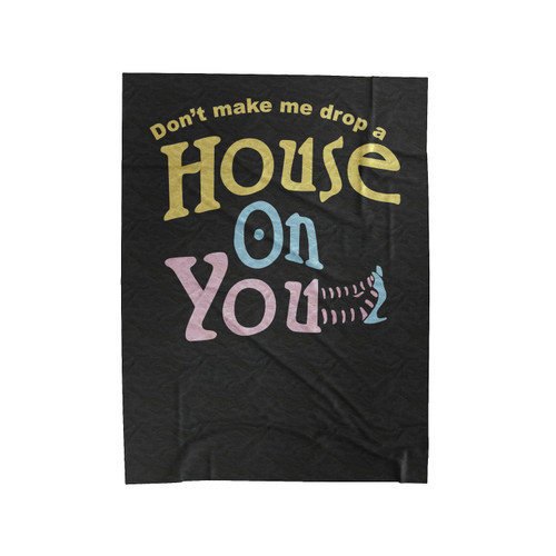 Don't Make Me Drop A House On You Wizard Of Oz Velveteen Blanket