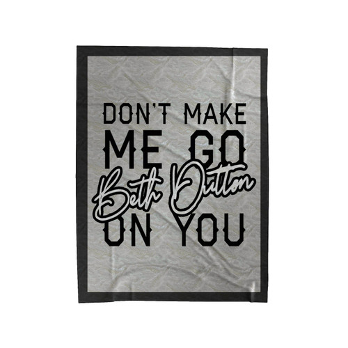 Don't Make Me Go On You Beth Dutton Velveteen Blanket