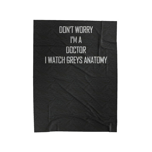 Don't Worry I'm A Doctor I Watch Greys Anatomy Sayings Funny Velveteen Blanket