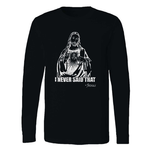 This classic fit jesus christ i never said that long sleeve shirt is casually elegant and very comfortable. With fine quality print to make one stand out, it's a perfect fit for every occasion.