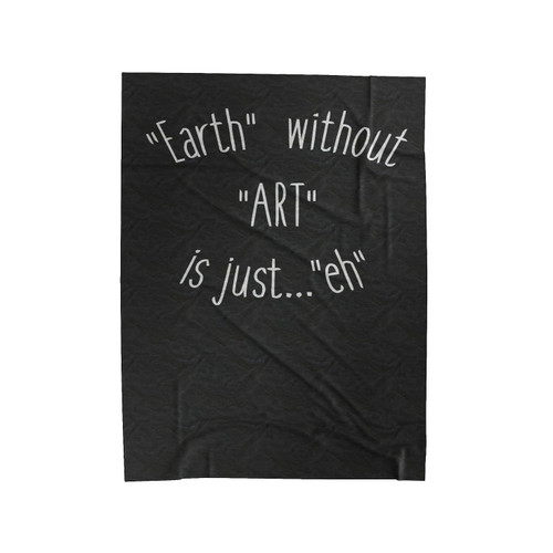 Earth Without Art Is Just Eh Fun Sentence Velveteen Blanket