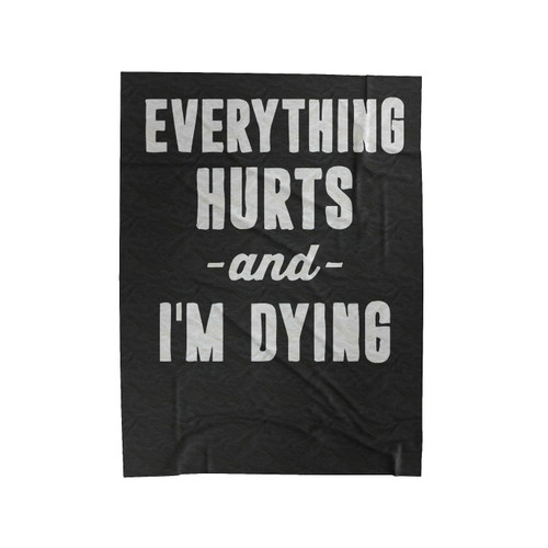 Everything Hurts & I'm Dying Velveteen Blanket