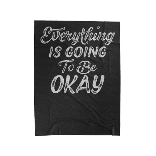 Everything Is Going To Be Okay Velveteen Blanket