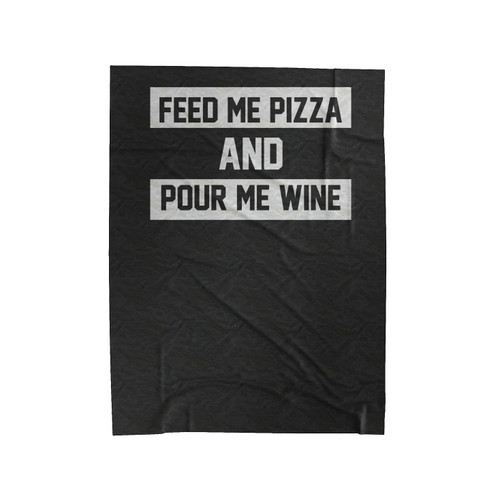 Feed Me Pizza And Pour Me Wine Quote Saying Funny Velveteen Blanket