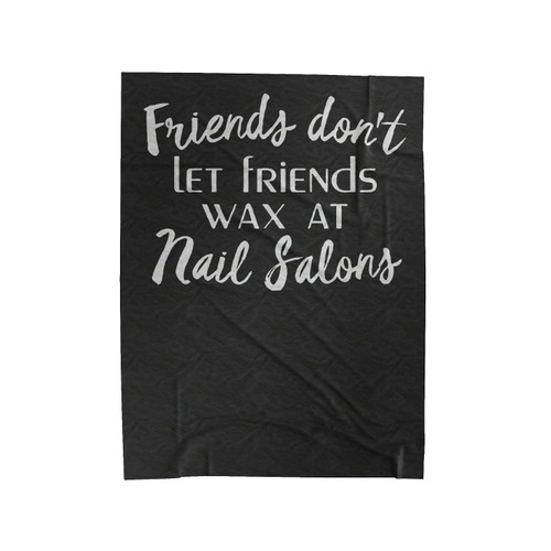 Friends Don't Let Friends Wax At Nail Salons Velveteen Blanket