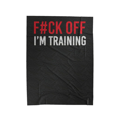 Fuck Off I'm Training Velveteen Blanket