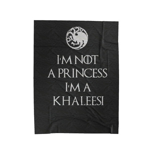Game Of Thrones I'm Not A Princess I'm A Khaleesi Velveteen Blanket