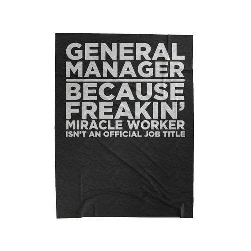 General Manager Because Freakin' Miracle Worker Isn't An Official Job Title Velveteen Blanket