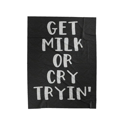 Get Milk Or Cry Tryin Velveteen Blanket