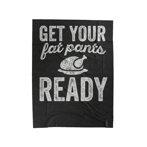 Get Your Fat Pants Ready Thanksgiving Dinner Turkey Funny Velveteen Blanket