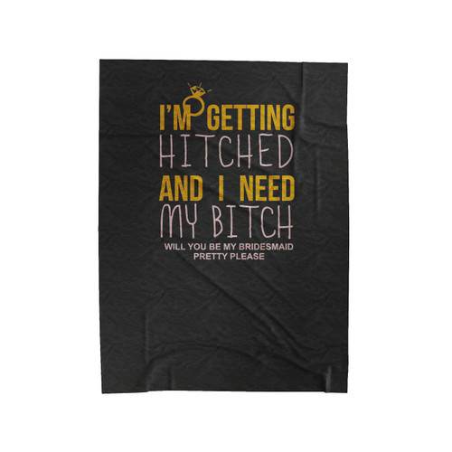Getting Hitched And Need My Bitch Velveteen Blanket