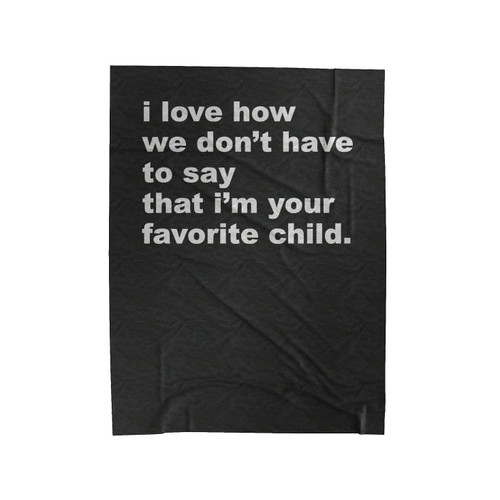 Gift For Dad I Love How We Don't Have To Say That I'm Your Favorite Child Velveteen Blanket