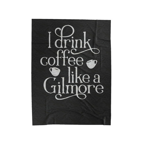 Gilmore Girls I Drink Coffee And Like Gilmore Girl Velveteen Blanket