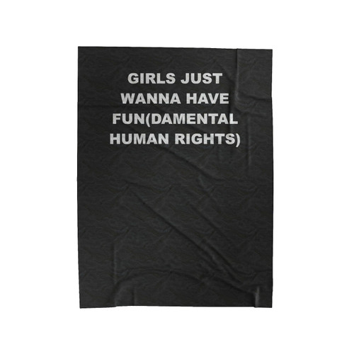 Girls Just Wanna Have Fun Damental Human Rights Equality Velveteen Blanket