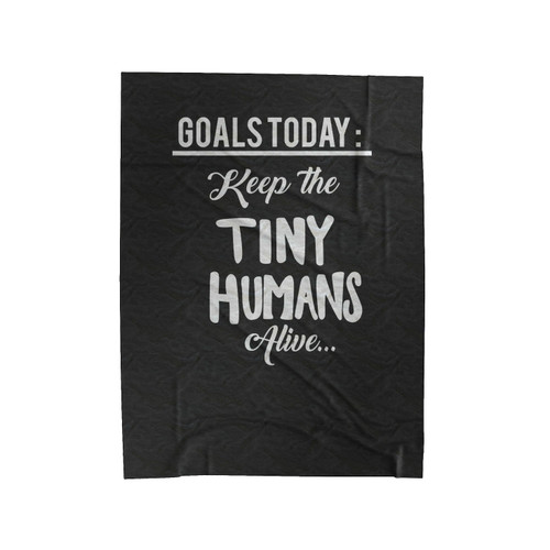 Goals Today Keep The Tiny Humans Alive Velveteen Blanket