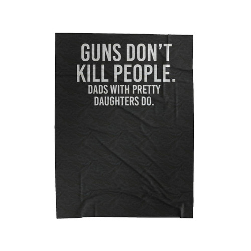 Gun's Don't Kill People Dad's With Pretty Daughters Do Best Dad Ever Velveteen Blanket