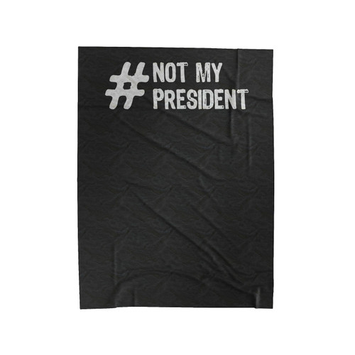 Hashtag Not My President #Notmypresident Velveteen Blanket
